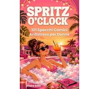 SPRITZ O’CLOCK: 101 Specchi Comici Antistress per Ridere, Staccare e Concederti Finalmente un Momento Tutto Tuo Senza Sensi di Colpa | Il Regalo Perfetto per Mamme, Amiche e Colleghe