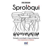 Sprolòqui. Dialoghi e monologhi in lingua bolognese. Con traduzione in italiano