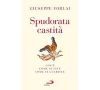 Spudorata castità. Cos'è, come si vive, come ci guarisce