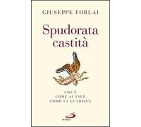 Spudorata castità. Cos'è, come si vive, come ci guarisce