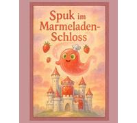Spuk im Marmeladen-Schloss: Ein Bilderbuch über Freundschaft, Magie und süße Abenteuer (für Kinder ab 4 Jahren)