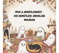 Spuk und Gemütlichkeit: Das Gemütlich Gruselige Cozy Malbuch