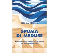 SPUMA DI MEDUSE: Poesie di mare, stagioni dell'anima ed altre impressioni