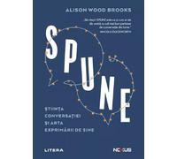 Spune. Stiinta conversatiei si arta exprimarii de sine - Alison Wood Brooks