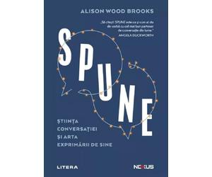 Spune. Stiinta conversatiei si arta exprimarii de sine - Alison Wood Brooks