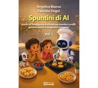 Spuntini di AI. Guida all'Intelligenza Artificiale per bambini curiosi, genitori attenti e insegnanti coraggiosi. Vol. 1