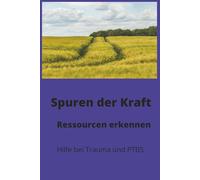 Spuren der Kraft - Ressourcen erkennen: Hilfe bei Trauma und PTBS
