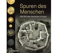 Spuren des Menschen: 800 000 Jahre Geschichte in Europa