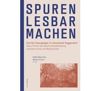 Spuren lesbar machen: Das NS-Zwangslager im Granitwerk Roggendorf. Neue Formen der Geschichtsaufarbeitung zwischen Kunst und Wissenschaft