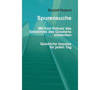 Spurensuche - Mit Karl Rahner das Geheimnis des Glaubens entdecken: Geistliche Impulse für jede Woche