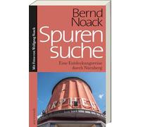 Spurensuche Nürnberg - Ungewöhnliches Nürnberg entdecken - verborgene Ecken, übersehene Geschichten & andere Blickwinkel auf die Stadt - Historisch, ... Eine Entdeckungsreise durch Nürnberg