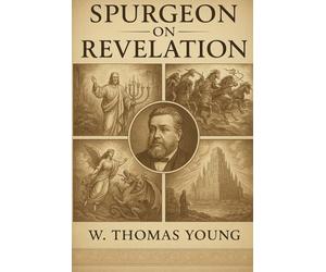 Spurgeon On Revelation: A Bible Study Based on 63 Sermons by Charles Spurgeon