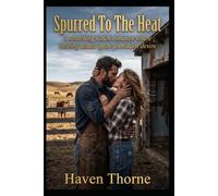 Spurred To The Heat: A scorching ranch romance where healing hands ignite forbidden desire