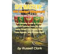 SPX Mastery: VIX Hedge Vanguard - Advanced Shield for Daily Trades: The Ultimate Guide to Protect S&P 500 Options from Big Drops Using Smart VIX Layers, Real-Time Signals, and Proven Math
