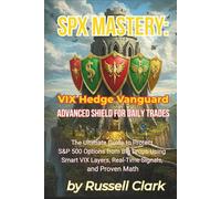 SPX Mastery: VIX Hedge Vanguard - Advanced Shield for Daily Trades: The Ultimate Guide to Protect S&P 500 Options from Big Drops Using Smart VIX Layers, Real-Time Signals, and Proven Math