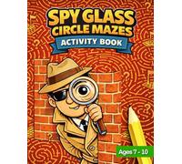 Spy Glass Circle Mazes Activity Book: Fun and Challenging Circular Maze Puzzles for Kids | Ages 7-10