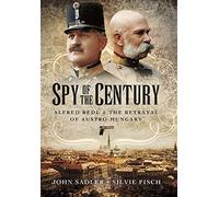 Spy of the Century: Alfred Redl and the Betrayal of Austria-Hungary