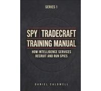 Spy Tradecraft Training Manual: How Intelligence Services Recruit and Run Spies: 1
