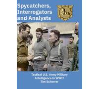 Spycatchers, Interrogators and Analysts: Tactical U.S. Army Military Intelligence in WWII