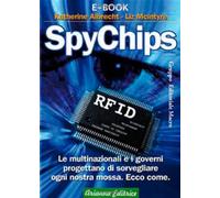 SpyChips. Le multinazionali e i governi progettano di sorvegliare ogni nostra mossa. Ecco come