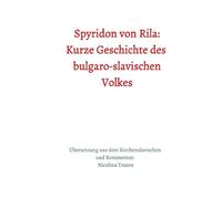 Spyridon von Rila: Kurze Geschichte des bulgaro-slavischen Volkes: Übersetzung aus dem Kirchenslavischen und Kommentar Nicolina Trunte