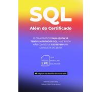 SQL Além do Certificado: O guia prático para quem já tentou aprender SQL, mas ainda não consegue escrever uma consulta do zero.