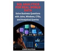 SQL Analytics for Real-World Data: Solve Business Questions with Joins, Windows, CTEs, and Analytical Queries