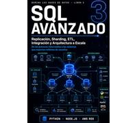 SQL Avanzado Replicación, Sharding, ETL, Integración y Arquitectura a Escala: De los patrones intermedios a los sistemas que soportan millones de usuarios