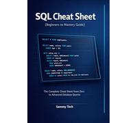 SQL Cheat Sheet (Beginners to Mastery Guide): The Complete Cheat Sheet from Zero to Advanced Database Queries