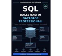 SQL- DALLE BASI AI DATABASE PROFESSIONALI: Teoria,Progettazione,Query,Joint,CTE,Analisi,Performance e Sicurezza