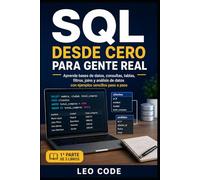 SQL desde Cero para Gente Real -1ª PARTE-: Aprende bases de datos, consultas, tablas, filtros, joins y análisis de datos con ejemplos sencillos paso a paso