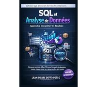SQL et Analyse de Données : Apprends à Interpréter Tes Résultats: Découvre comment utiliser SQL pour faire parler les données (ventes, clients, stocks, etc.) même sans être data scientist