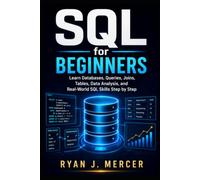 SQL for Beginners: Learn Databases, Queries, Joins, Tables, Data Analysis, and Real-World SQL Skills Step by Step