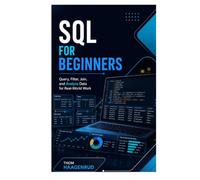 SQL for Beginners: Query, Filter, Join, and Analyze Data for Real-World Work