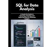 SQL for Data Analysis: A Hands-On Guide to Querying, Cleaning, and Exploring Data for Business Insights