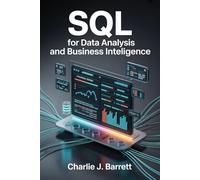 SQL FOR DATA ANALYSIS AND BUSINESS INTELLIGENCE: A Practical Guide to Querying, Modeling, and Interpreting Data, Including Data Mining, Predictive Analytics, and Data Storytelling
