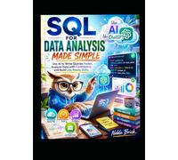 SQL for Data Analysis Made Simple: Use AI to Write Queries Faster, Analyze Data with Confidence, and Build Job-Ready Skills