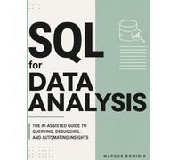 SQL for Data Analysis: The AI-Assisted Guide to Querying, Debugging, and Automating Insights