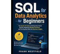 SQL for Data Analytics for Beginners: The Hands-On Guide to Writing Real-World Queries, Mastering Window Functions, and Turning Raw Data Into Business Insights