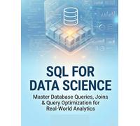 SQL for Data Science: Master Database Queries, Joins & Query Optimization for Real-World Analytics