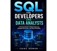 SQL for Developers and Data Analysts: A Practical Guide to Modern Querying, Database Structures, and Data Processing