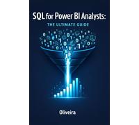 SQL for Power BI Analysts: The Ultimate Guide: Master Data Extraction, Speed Up Slow Dashboards, and Stop Relying on IT Support