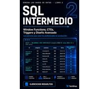 SQL Intermedio Window Functions, CTEs, Triggers y Diseño Avanzado: De las consultas básicas a los patrones que usan los profesionales en producción