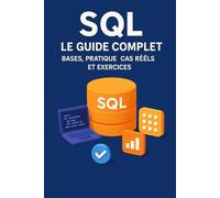 SQL - Le Guide Complet : Bases, Pratique, Cas Réels et Exercices