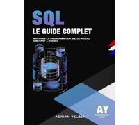 SQL Le Guide Complet: Maîtrisez La Programmation SQL Du Niveau Débutant A Avancé