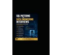 SQL Patterns for Data Engineering Interviews: From Pattern Recognition to Production-Scale SQL: 100+ Problems, Solutions, Performance Techniques, and Senior-Level Follow-Ups