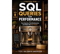 SQL Queries for Performance: Tune Queries, Find Bottlenecks, and Make SQL Run Faster