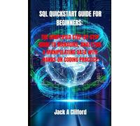 SQL QUICKSTART GUIDE FOR BEGINNERS:: THE SIMPLIFIED STEP-BY-STEP GUIDE TO MANAGING, ANALYZING & MANIPULATING DATA WITH HANDS-ON CODING PRACTICE