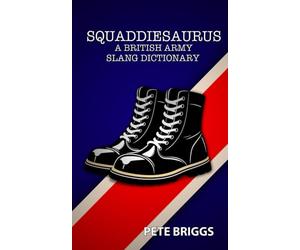 Squaddiesaurus: A whimsically imagined dictionary and thesaurus that brings British Army Slang and terminology to life