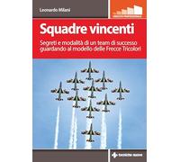 Squadre vincenti. Segreti e modalità di un team di successo guardando al modello delle Frecce Tricolori
